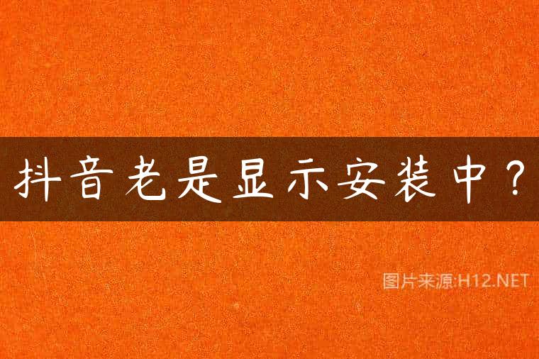 抖音老是显示安装中？