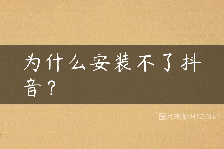 为什么安装不了抖音？