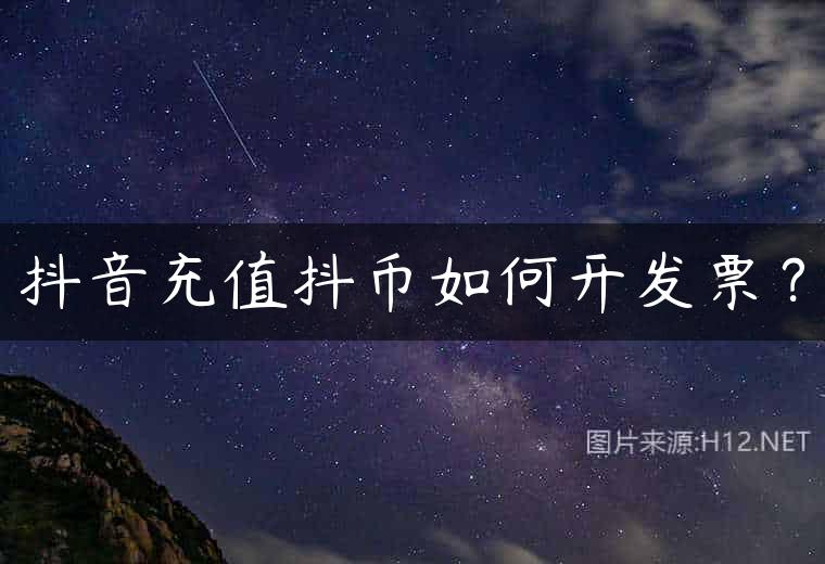 抖音充值抖币如何开发票？