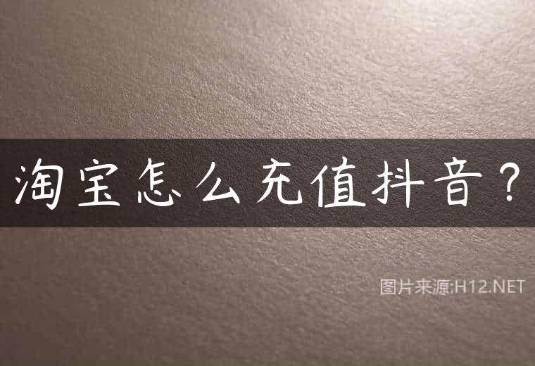 淘宝怎么充值抖音？