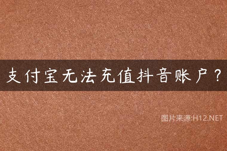 支付宝无法充值抖音账户？