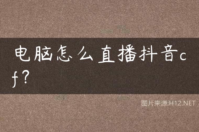 电脑怎么直播抖音cf？