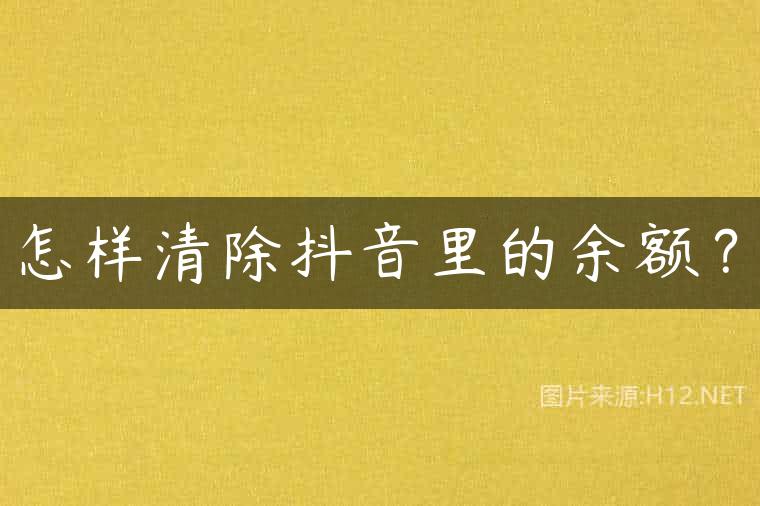怎样清除抖音里的余额？