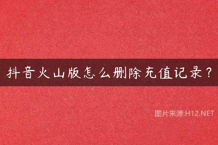 抖音火山版怎么删除充值记录？