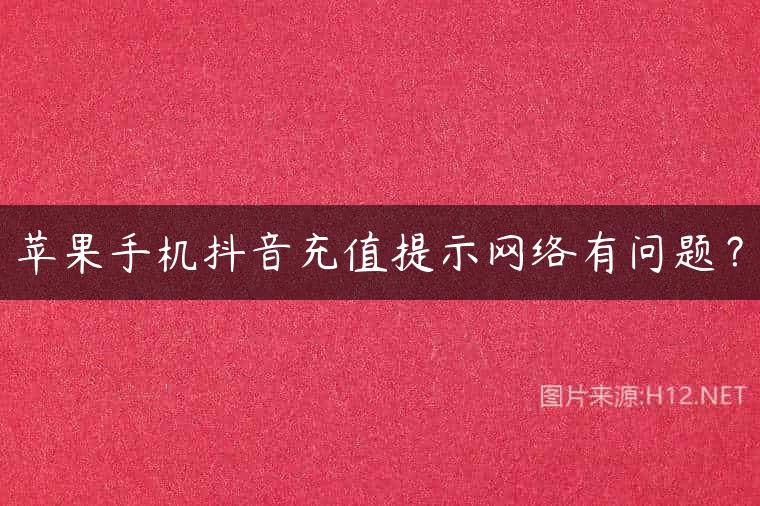 苹果手机抖音充值提示网络有问题？