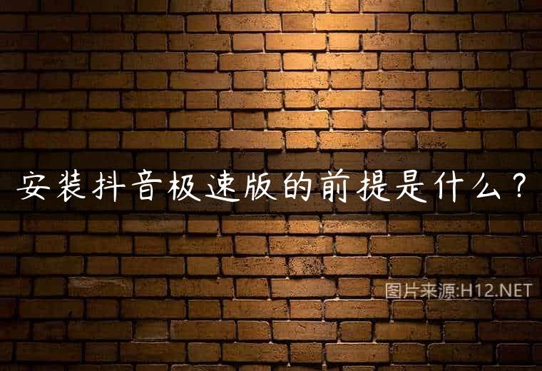 安装抖音极速版的前提是什么？