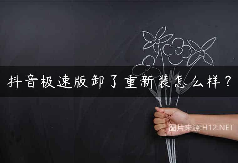 抖音极速版卸了重新装怎么样？