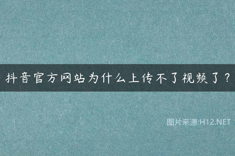 抖音官方网站为什么上传不了视频了？