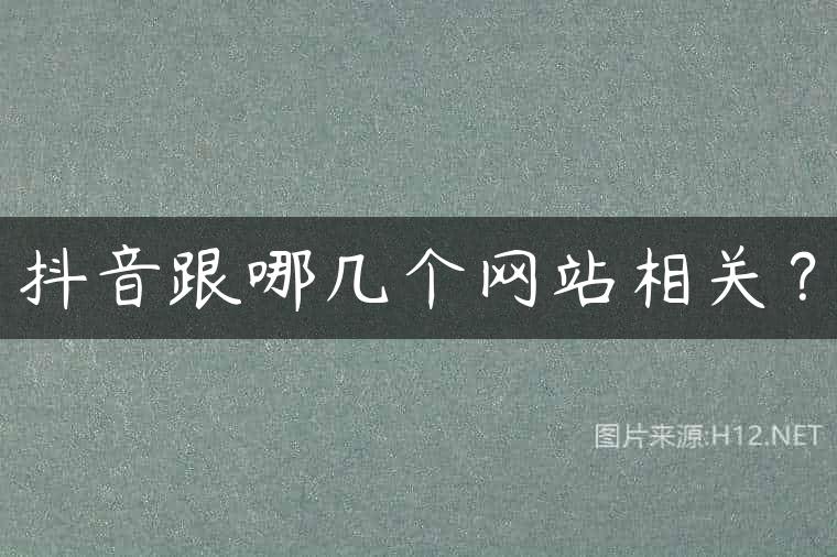 抖音跟哪几个网站相关？