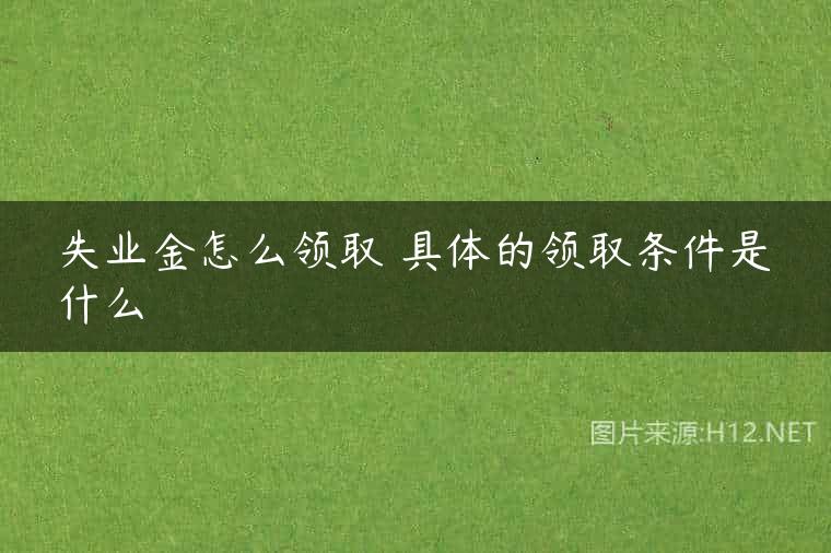 失业金怎么领取 具体的领取条件是什么