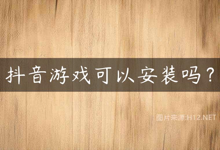 抖音游戏可以安装吗？