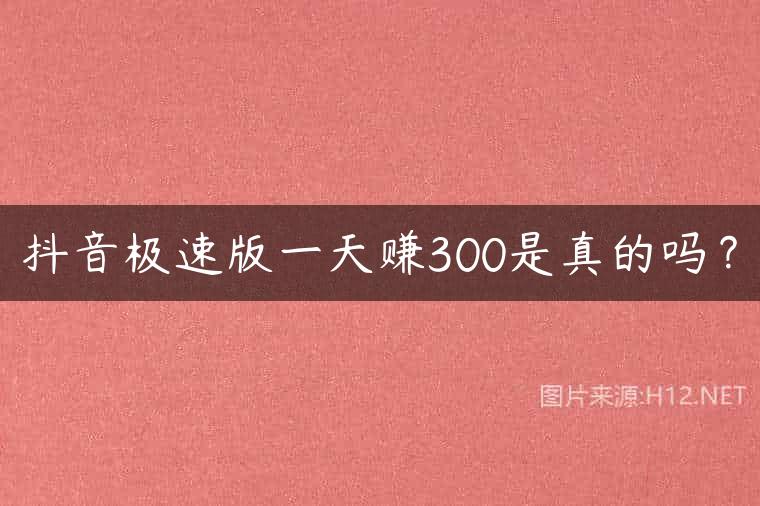 抖音极速版一天赚300是真的吗？