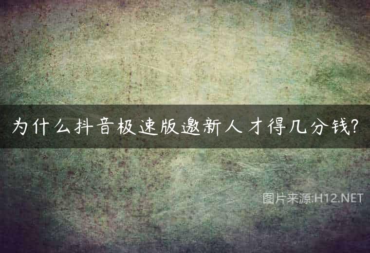 为什么抖音极速版邀新人才得几分钱?