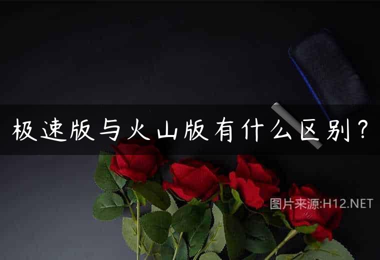 极速版与火山版有什么区别？