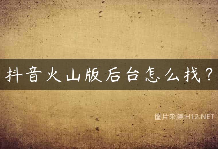 抖音火山版后台怎么找？