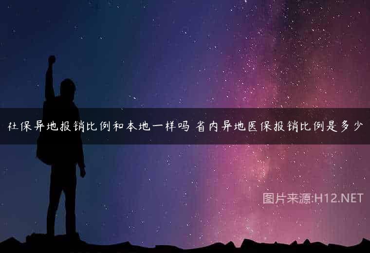 社保异地报销比例和本地一样吗 省内异地医保报销比例是多少