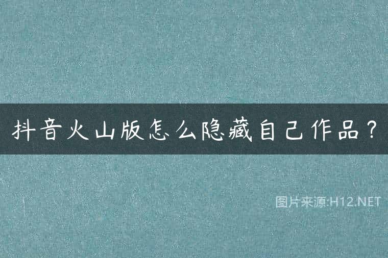 抖音火山版怎么隐藏自己作品？