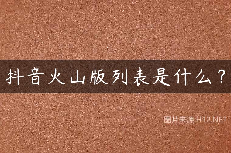 抖音火山版列表是什么？