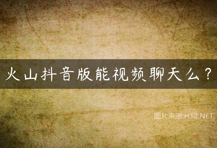 火山抖音版能视频聊天么？
