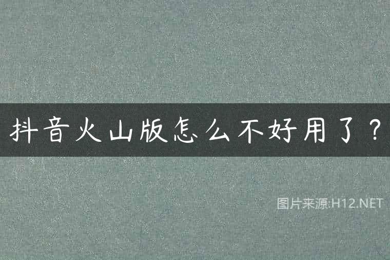抖音火山版怎么不好用了？