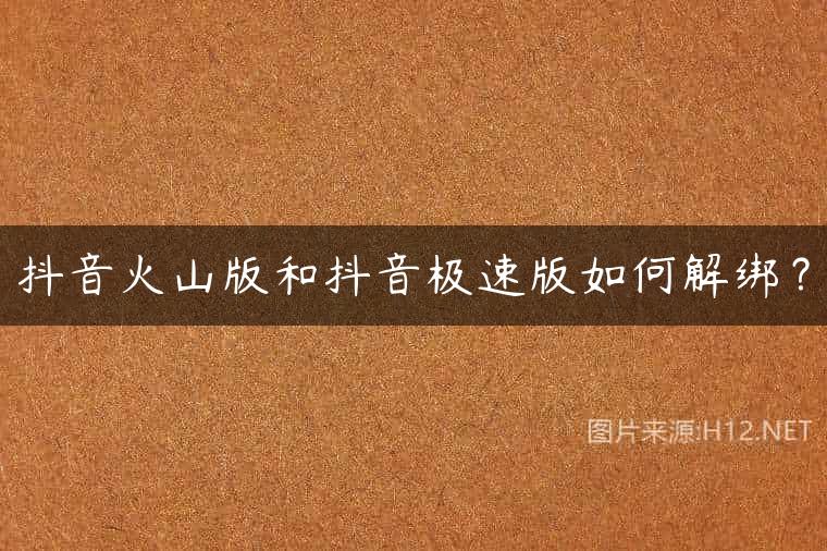 抖音火山版和抖音极速版如何解绑？