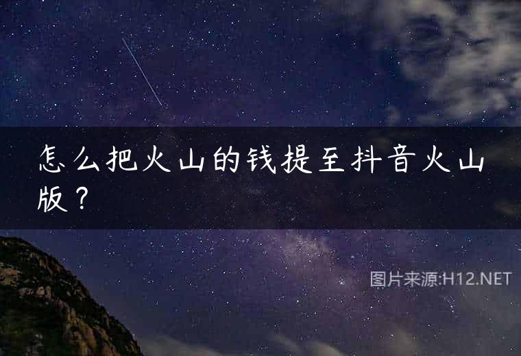 怎么把火山的钱提至抖音火山版？
