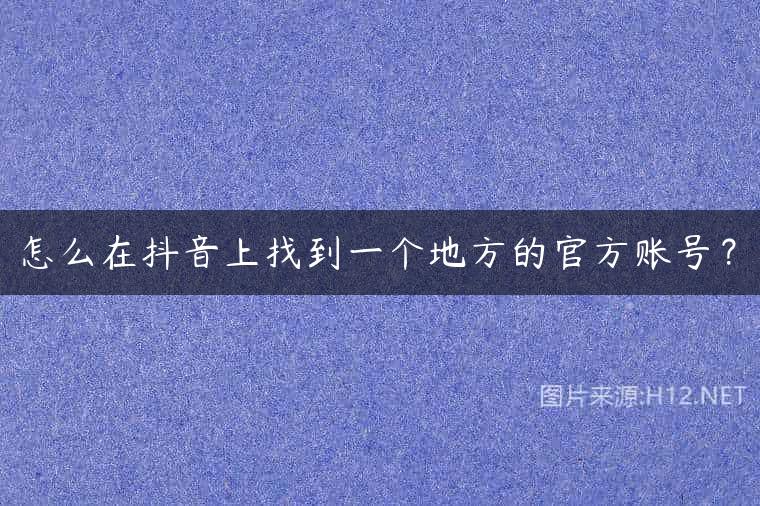 怎么在抖音上找到一个地方的官方账号？