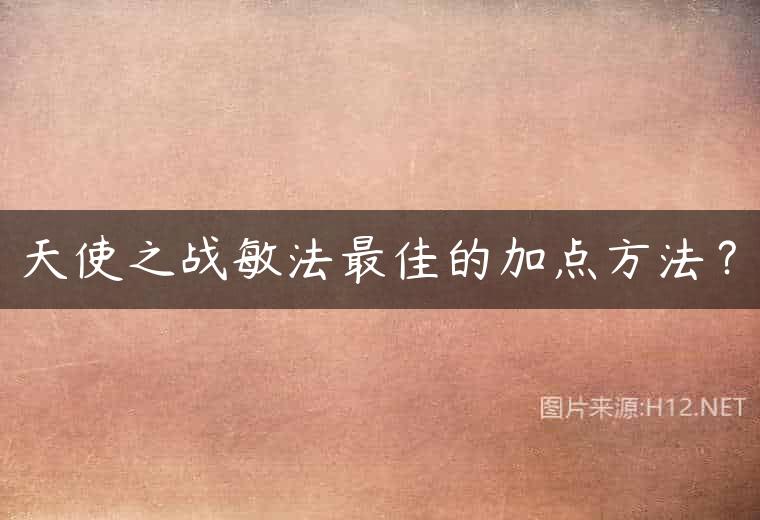 天使之战敏法最佳的加点方法？