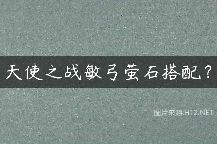 天使之战敏弓萤石搭配？