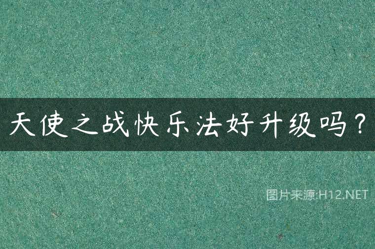 天使之战快乐法好升级吗？