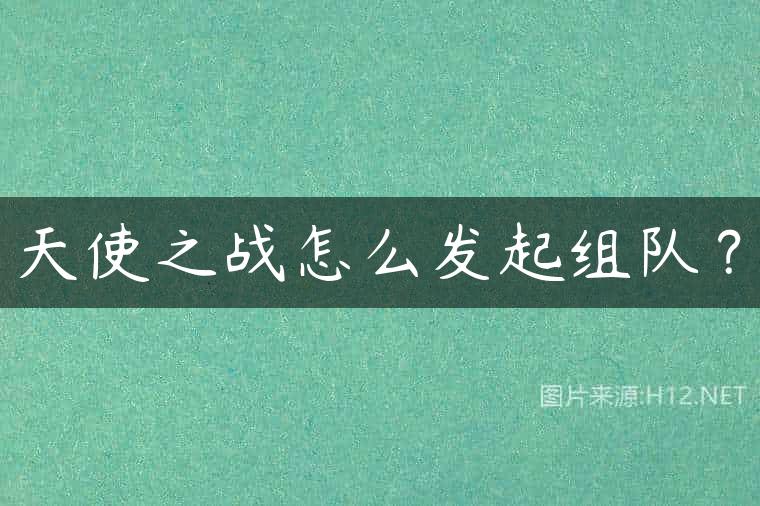 天使之战怎么发起组队？