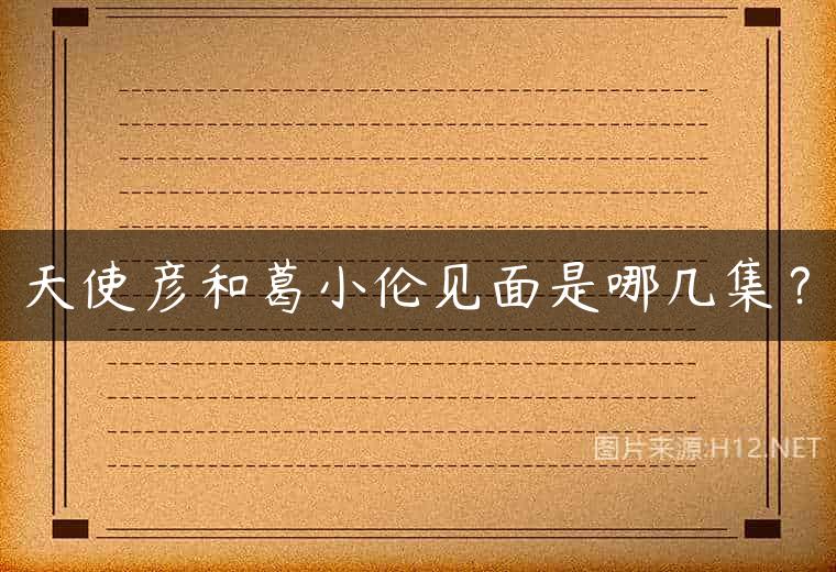 天使彦和葛小伦见面是哪几集？