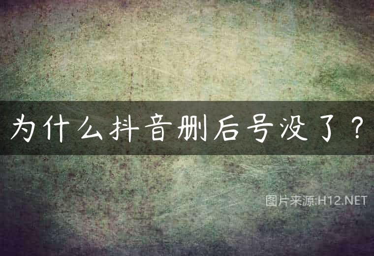 为什么抖音删后号没了？