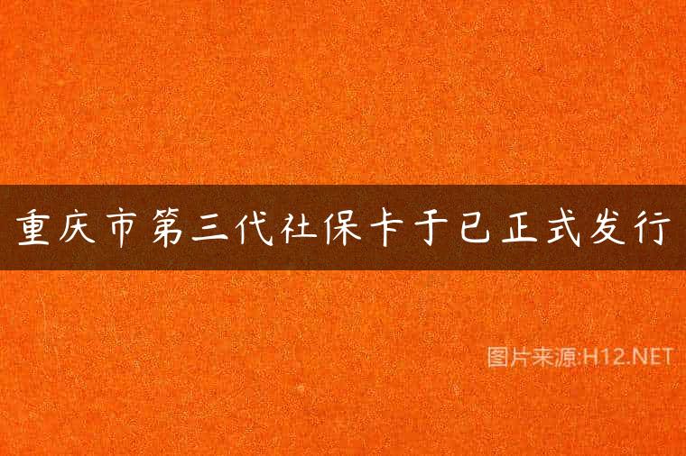 重庆市第三代社保卡于已正式发行