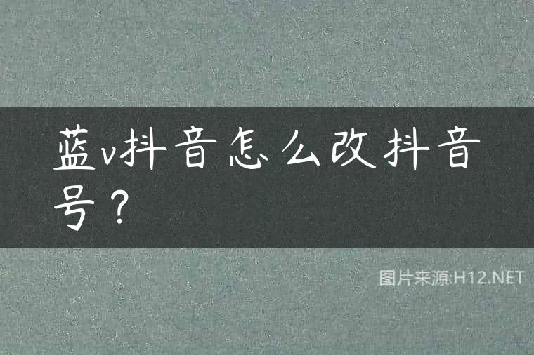 蓝v抖音怎么改抖音号？