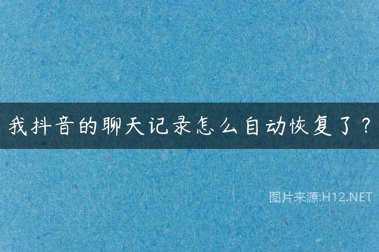 我抖音的聊天记录怎么自动恢复了？