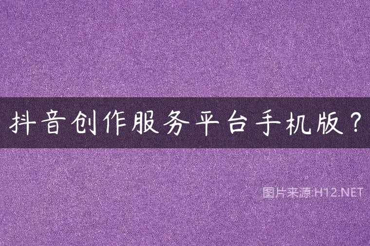 抖音创作服务平台手机版？