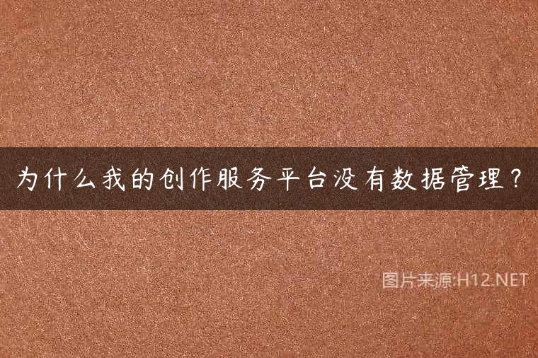 为什么我的创作服务平台没有数据管理？