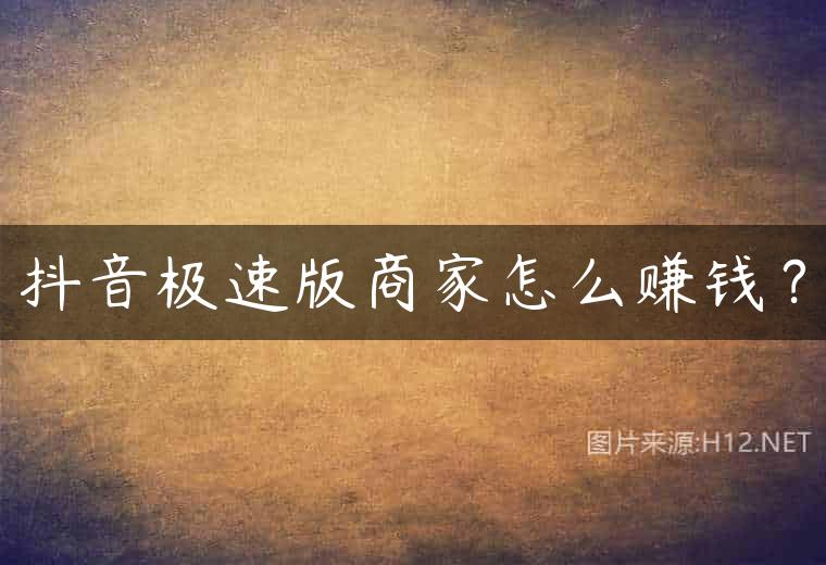 抖音极速版商家怎么赚钱？
