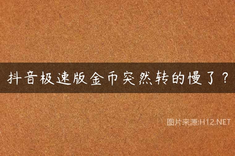 抖音极速版金币突然转的慢了？