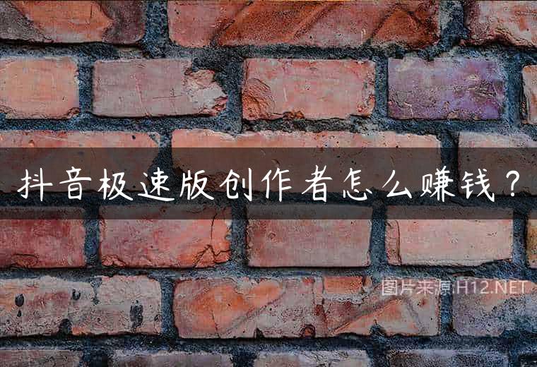 抖音极速版创作者怎么赚钱？