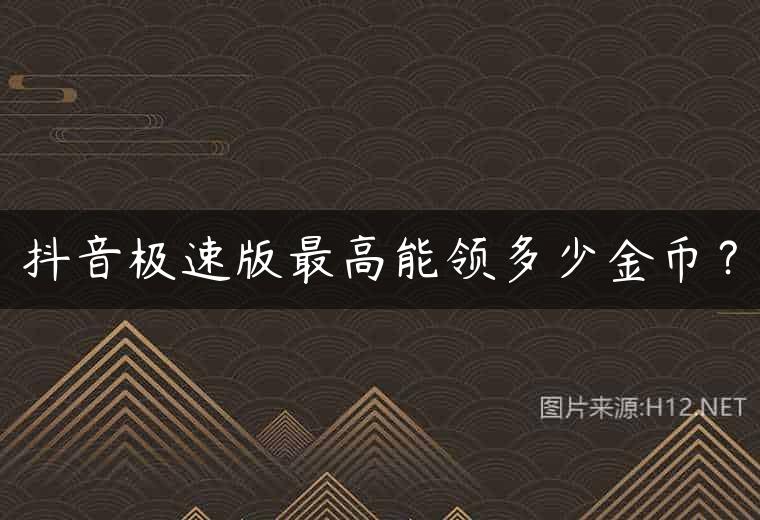 抖音极速版最高能领多少金币？