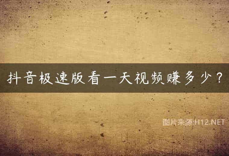 抖音极速版看一天视频赚多少？