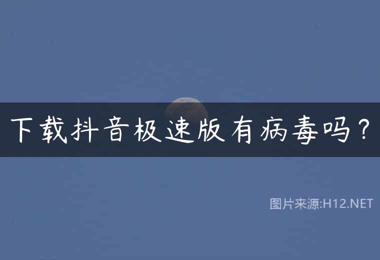 下载抖音极速版有病毒吗？