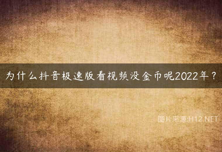 为什么抖音极速版看视频没金币呢2022年？