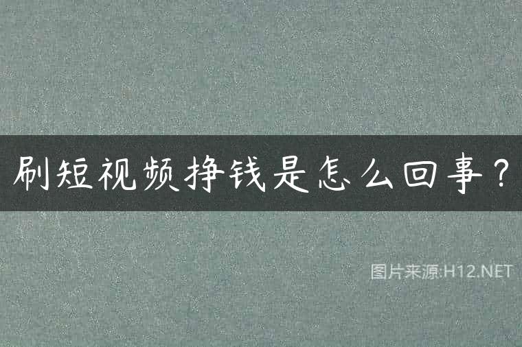 刷短视频挣钱是怎么回事？