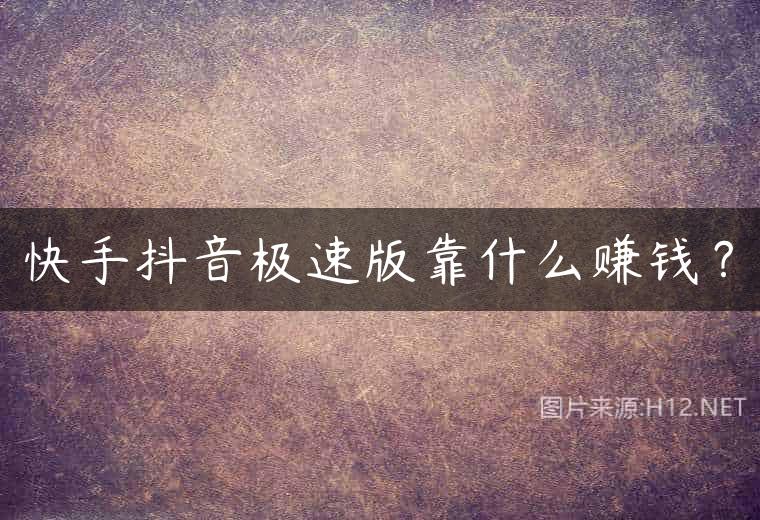 快手抖音极速版靠什么赚钱？