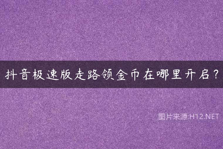 抖音极速版走路领金币在哪里开启？