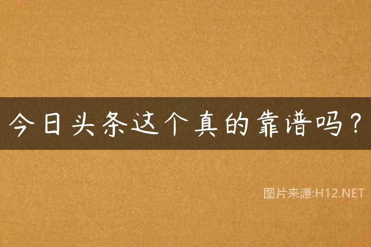 今日头条这个真的靠谱吗？