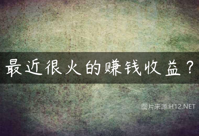 最近很火的赚钱收益？
